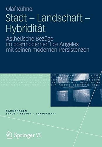 Stadt - Landschaft - Hybridität Ästhetische Bezüge im postmodernen Los Angeles mit seinen modernen Persistenzen