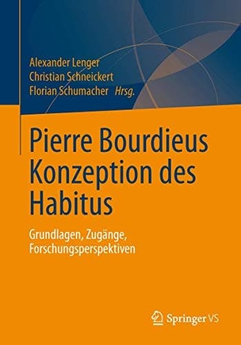 Pierre Bourdieus Konzeption des Habitus Grundlagen, Zugänge, Forschungsperspektiven