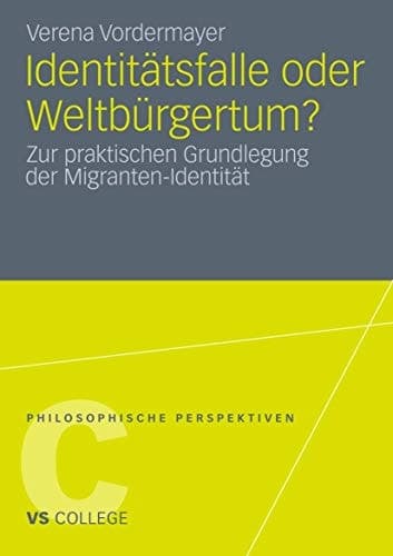 Identitätsfalle oder Weltbürgertum? Zur praktischen Grundlegung der Migranten-Identität