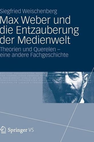 Max Weber und die Entzauberung der Medienwelt Theorien und Querelen - eine andere Fachgeschichte
