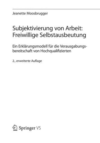 Subjektivierung von Arbeit: Freiwillige Selbstausbeutung Ein Erklärungsmodell für die Verausgabungsbereitschaft von Hochqualifizierten