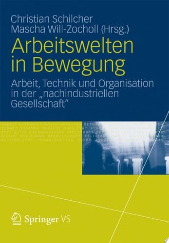 Arbeitswelten in Bewegung Arbeit, Technik und Organisation in der „nachindustriellen Gesellschaft“