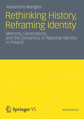 Rethinking History, Reframing Identity Memory, Generations, and the Dynamics of National Identity in Poland