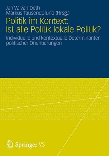 Politik im Kontext: Ist alle Politik lokale Politik? Individuelle und kontextuelle Determinanten politischer Orientierungen