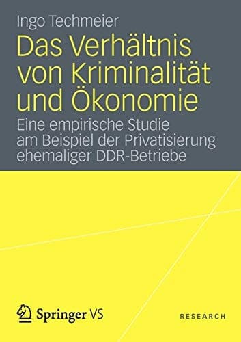 Das Verhältnis von Kriminalität und Ökonomie Eine empirische Studie am Beispiel der Privatisierung ehemaliger DDR-Betriebe