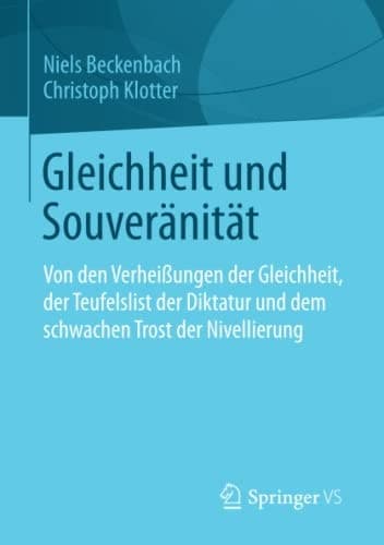 Gleichheit und Souveränität Von den Verheißungen der Gleichheit, der Teufelslist der Diktatur und dem schwachen Trost der Nivellierung
