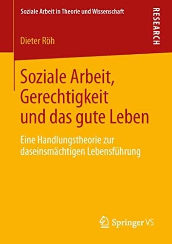 Soziale Arbeit, Gerechtigkeit und das gute Leben Eine Handlungstheorie zur daseinsmächtigen Lebensführung