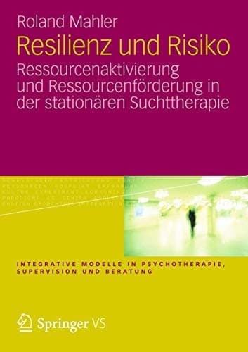 Resilienz und Risiko Ressourcenaktivierung und Ressourcenförderung in der stationären Suchttherapie