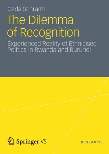 The Dilemma of Recognition Experienced Reality of Ethnicised Politics in Rwanda and Burundi