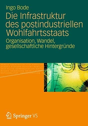 Die Infrastruktur des postindustriellen Wohlfahrtsstaats Organisation, Wandel, gesellschaftliche Hintergründe