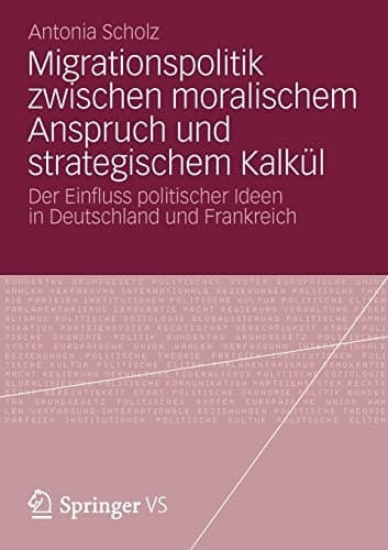 Migrationspolitik zwischen moralischem Anspruch und strategischem Kalkül Der Einfluss politischer Ideen in Deutschland und Frankreich
