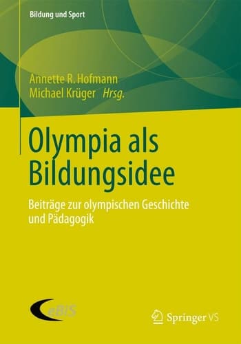 Olympia als Bildungsidee Beiträge zur olympischen Geschichte und Pädagogik