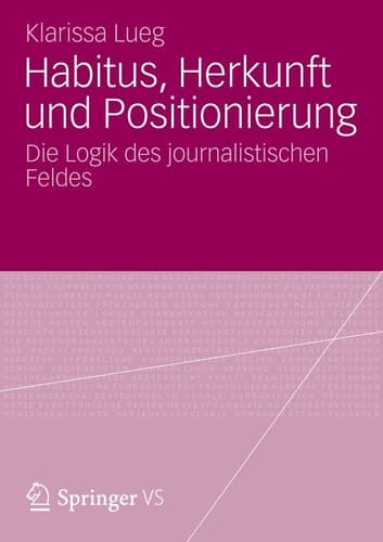 Habitus, Herkunft und Positionierung Die Logik des journalistischen Feldes