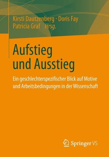 Aufstieg und Ausstieg Ein geschlechterspezifischer Blick auf Motive und Arbeitsbedingungen in der Wissenschaft