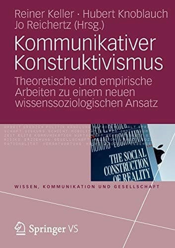 Kommunikativer Konstruktivismus Theoretische und empirische Arbeiten zu einem neuen wissenssoziologischen Ansatz