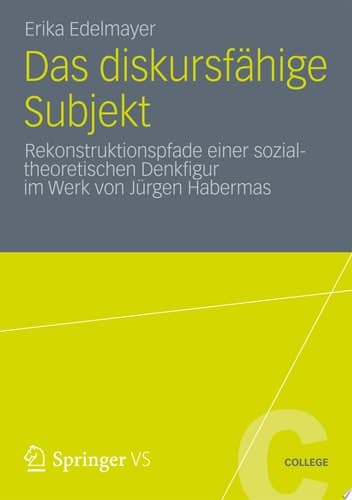 Das diskursfähige Subjekt Rekonstruktionspfade einer sozialtheoretischen Denkfigur im Werk von Jürgen Habermas