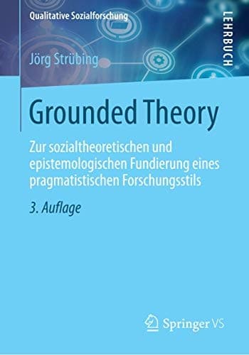 Grounded Theory Zur sozialtheoretischen und epistemologischen Fundierung eines pragmatistischen Forschungsstils