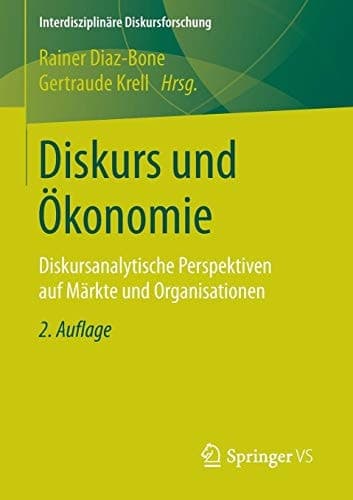 Diskurs und Ökonomie Diskursanalytische Perspektiven auf Märkte und Organisationen
