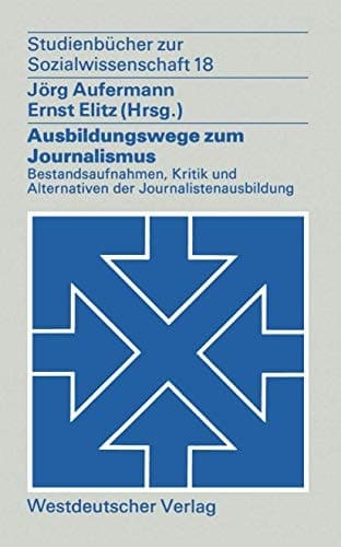Ausbildungswege zum Journalismus Bestandsaufnahmen, Kritik und Alternativen der Journalistenausbildung