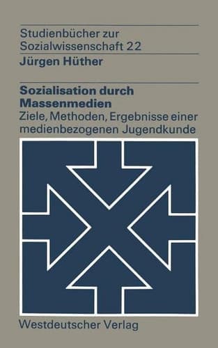 Sozialisation durch Massenmedien: Ziele, Methoden, Ergebnisse einer medienbezogenen Jugendkunde (Studienbücher zur Sozialwissenschaft, 22) (German Edition)