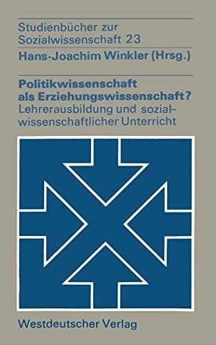 Politikwissenschaft als Erziehungswissenschaft? Zur Lehrerausbildung und zum sozialwissenschaftlichen Unterricht