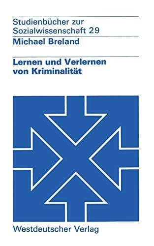 Lernen und Verlernen von Kriminalität: Ein lernpsychologisches Konzept der Prävention im sozialen Rechtsstaat (Studienbücher zur Sozialwissenschaft, 29) (German Edition)