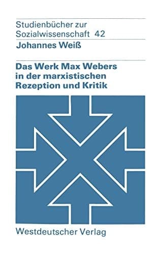 Das Werk Max Webers in der marxistischen Rezeption und Kritik (Studienbücher zur Sozialwissenschaft, 42) (German Edition)