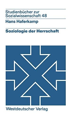 Soziologie der Herrschaft: Analyse von Struktur, Entwicklung und Zustand von Herrschaftszusammenhängen (Studien zur Sozialwissenschaft) (German Edition)