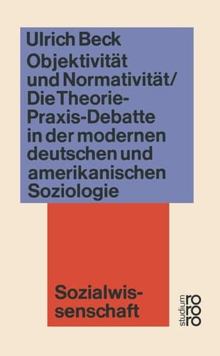 Objektivität und Normativität Die Theorie-Praxis-Debatte in der modernen deutschen und amerikanischen Soziologie