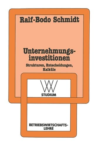 Unternehmungsinvestitionen Strukturen — Entscheidungen — Kalküle