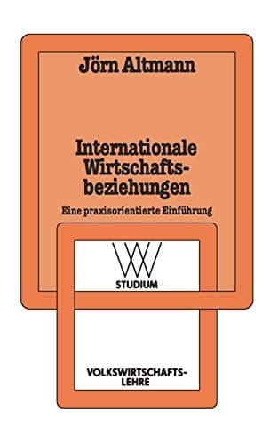 Internationale Wirtschaftsbeziehungen: Eine praxisorientierte Einführung (wv studium, 125) (German Edition)