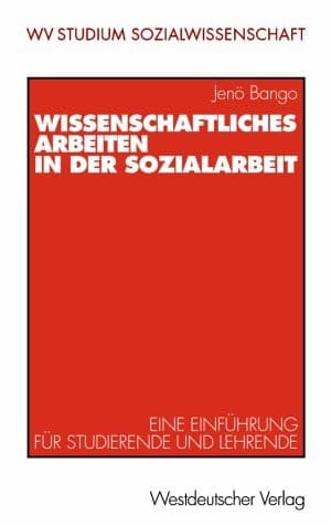 Wissenschaftliches Arbeiten in der Sozialarbeit Eine Einführung für Studierende und Lehrende