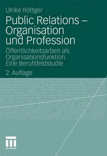 Public Relations - Organisation und Profession Öffentlichkeitsarbeit als Organisationsfunktion. Eine Berufsfeldstudie