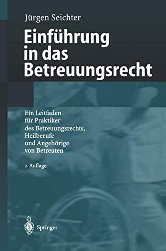 Einführung in das Betreuungsrecht ein Leitfaden für Praktiker des Betreuungsrechts, Heilberufe und Angehörige von Betreuten