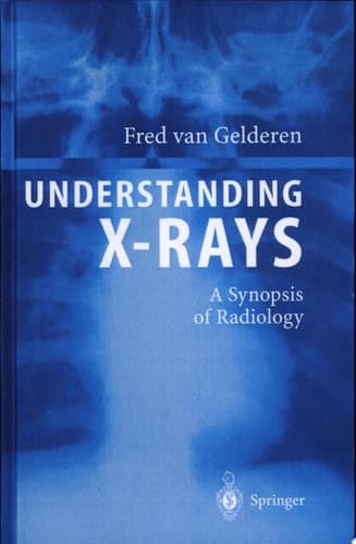 Understanding X-Rays A Synopsis of Radiology