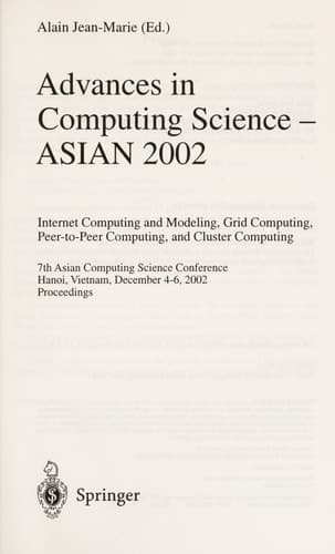 Advances in Computing Science - ASIAN 2002. Internet Computing and Modeling, Grid Computing, Peer-to-Peer Computing, and Cluster Computing 7th Asian Computing Science Conference, Hanoi, Vietnam, December 4-6, 2002, Proceedings
