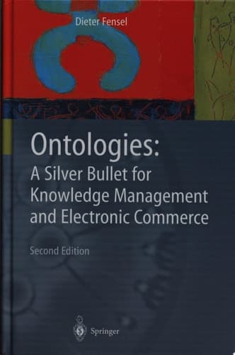 Ontologies A Silver Bullet for Knowledge Management and Electronic Commerce