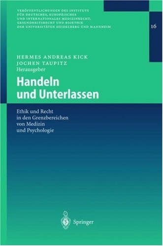 Handeln und Unterlassen Ethik und Recht in den Grenzbereichen von Medizin und Psychologie