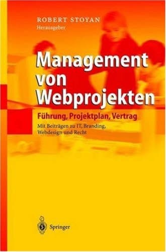 Management von Webprojekten Führung, Projektplan, Vertrag ; mit Übersichten zu IT, Branding, Webdesign und Recht ; mit 11 Tabellen