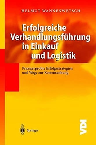 Erfolgreiche Verhandlungsführung in Einkauf und Logistik Praxiserprobte Erfolgsstrategien und Wege zur Kostensenkung