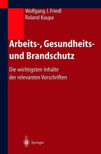 Arbeits-, Gesundheits- und Brandschutz Die wichtigsten Inhalte der relevanten Vorschriften