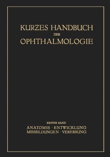 Kurzes Handbuch der Ophtalmologie Band 1: Anatomie. Entwicklung. Mißbildungen. Vererbung