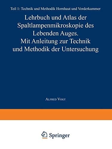 Lehrbuch und Atlas der Spaltlampenmikroskopie des Lebenden Auges Erster Teil Technik und Methodik Hornhaut und Vorderkammer