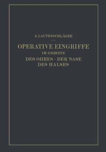 Operative Eingriffe im Gebiete des Ohres · der Nase des Halses Nach eigenen Erfahrungen Dargestellt