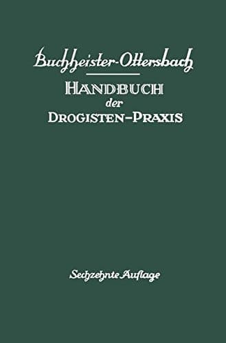 Handbuch der Drogisten-Praxis Ein Lehr- und Nachschlagebuch für Drogisten, Farbwarenhändler usw