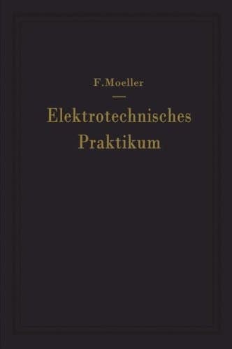 Elektrotechnisches Praktikum Für Laboratorium, Prüffeld und Betrieb
