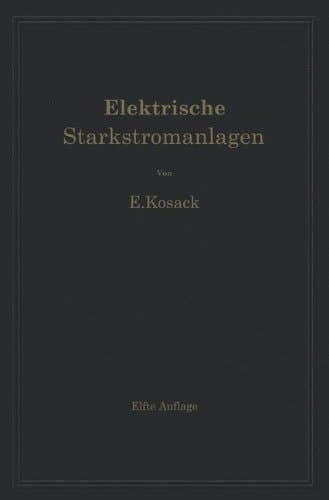 Elektrische Starkstromanlagen. Maschinen, Apparate, Schaltungen, Betrieb: Kurzgefaßtes Hilfsbuch für Ingenieure und Techniker und zum Gebrauch an technischen Lehranstalten (German Edition)