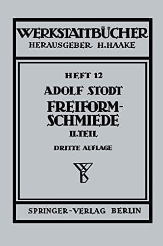 Freiformschmiede Zweiter Teil Konstruktion und Ausführung von Schmiedestücken (Schmiedebeispiele)
