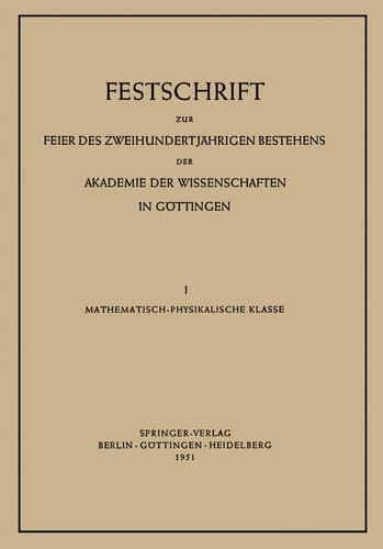 Festschrift zur Feier des Zweihundertjährigen Bestehens der Akademie der Wissenschaften in Göttingen I. Mathematisch-Physikalische Klasse