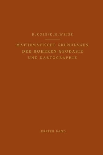 Mathematische Grundlagen der Höheren Geodäsie und Kartographie Erster Band: Das Erdsphäroid und Seine Konformen Abbildungen
